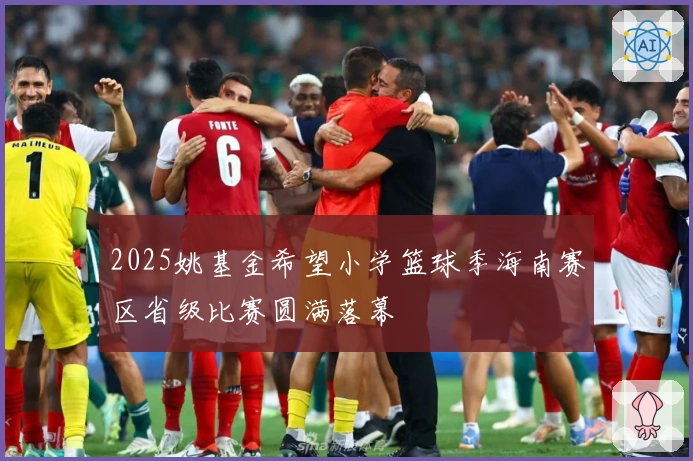 2025姚基金希望小学篮球季海南赛区省级比赛圆满落幕