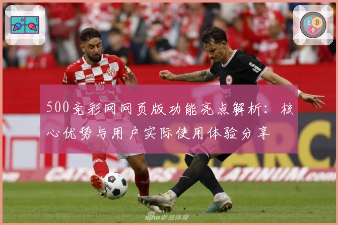 500竞彩网网页版功能亮点解析：核心优势与用户实际使用体验分享